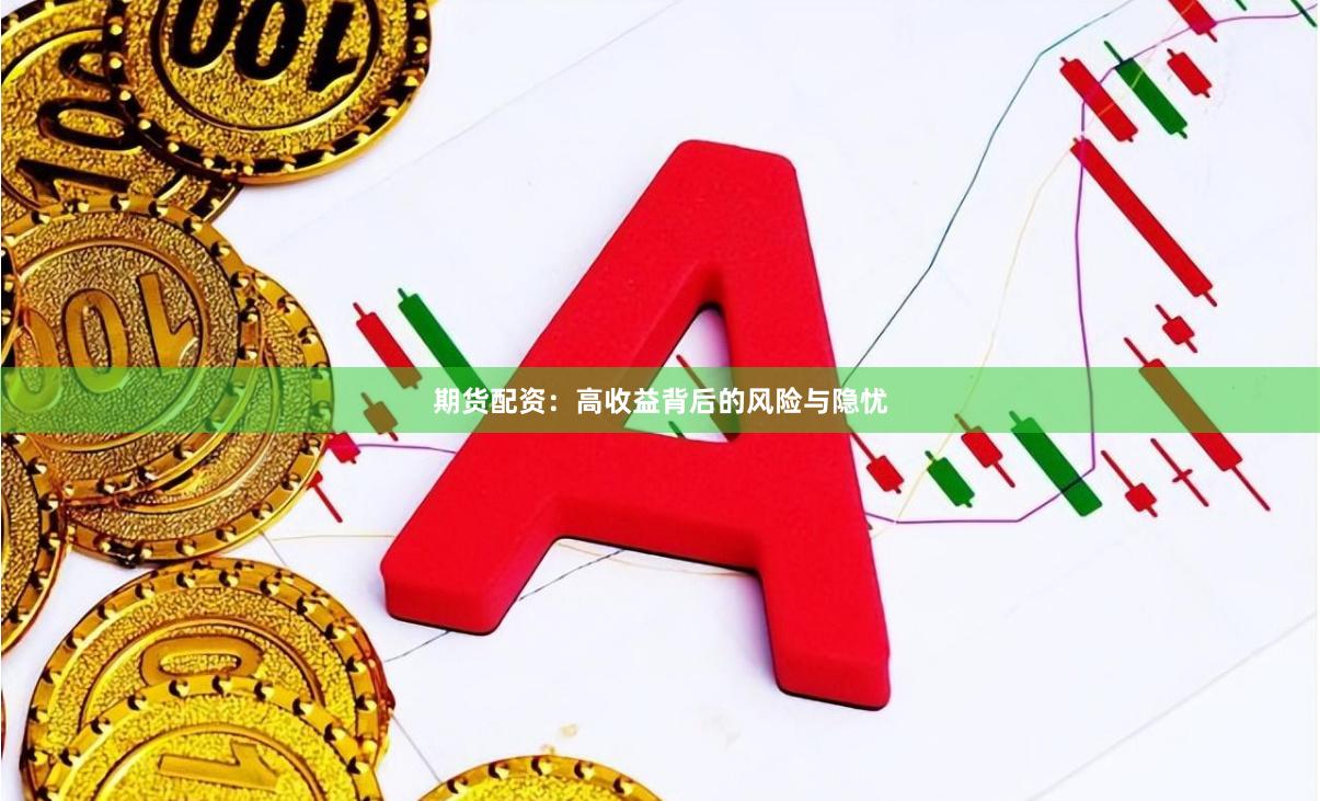 期货配资：高收益背后的风险与隐忧